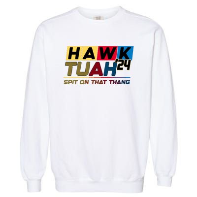 Hawk Tuah 24 Spit On That Thang Funny Saying Garment-Dyed Sweatshirt