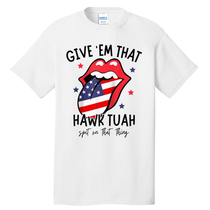 Hawk Tuah 24 Spit On That Thang Tees Hb Hawk Tuah Spit On That Thang Tall T-Shirt