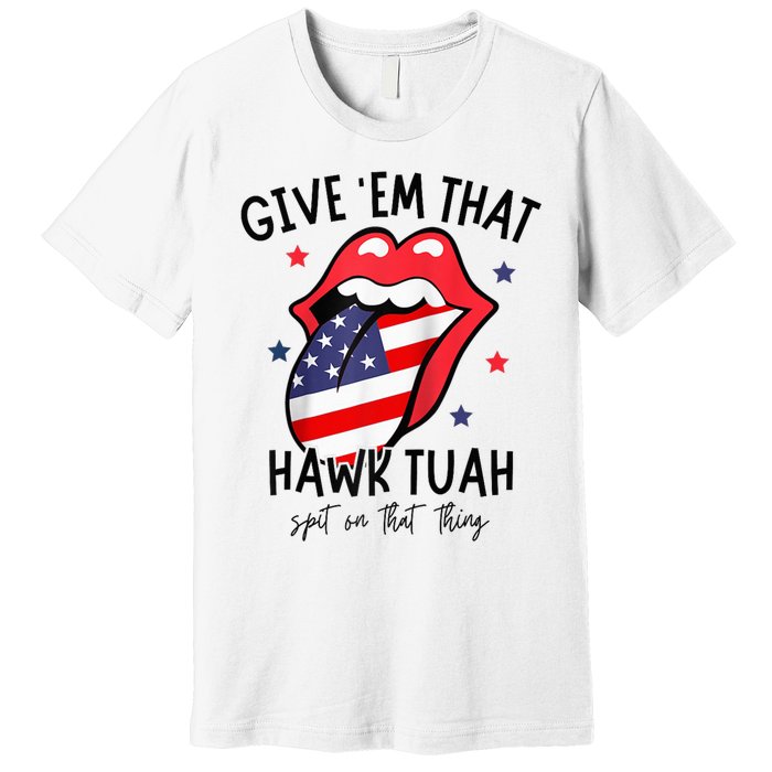 Hawk Tuah 24 Spit On That Thang Tees Hb Hawk Tuah Spit On That Thang Premium T-Shirt