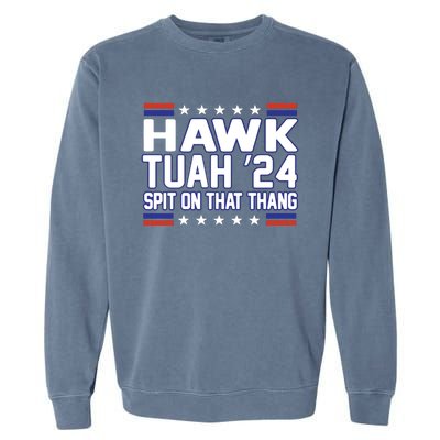 Hawk Tuah 2024 Spit On That Thang Hawk Tuah Girl Garment-Dyed Sweatshirt