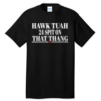 Hawk Tuah 24 Spit On That Thang Tall T-Shirt