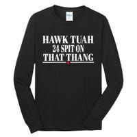 Hawk Tuah 24 Spit On That Thang Tall Long Sleeve T-Shirt