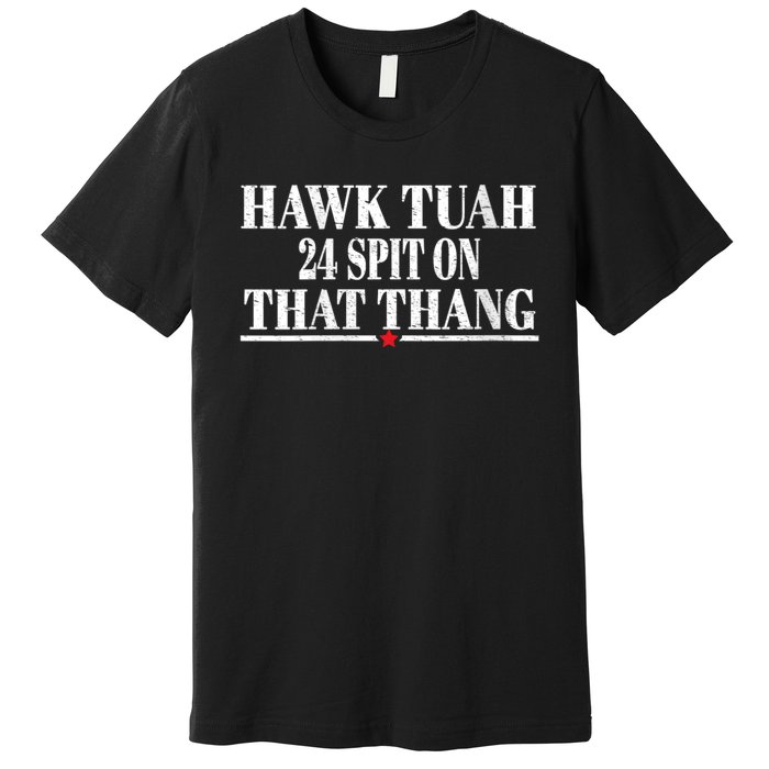 Hawk Tuah 24 Spit On That Thang Premium T-Shirt