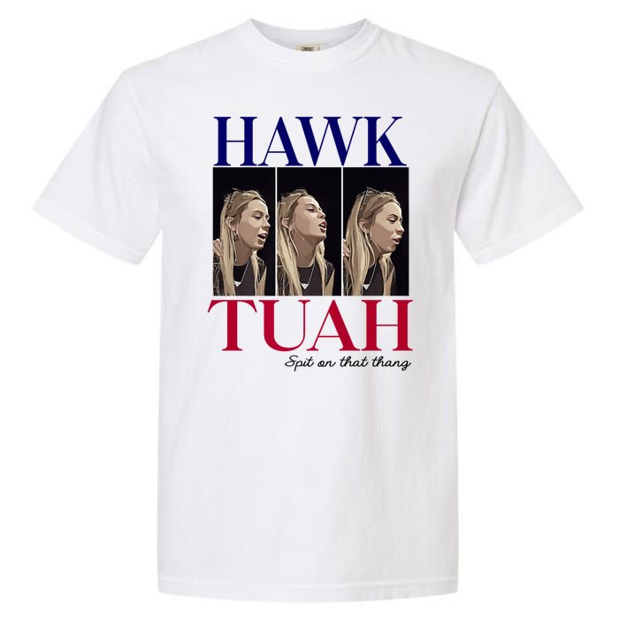 Hawk Tuah 24 Spit On That Thang Garment-Dyed Heavyweight T-Shirt