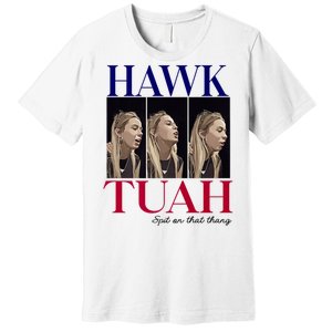 Hawk Tuah 24 Spit On That Thang Premium T-Shirt