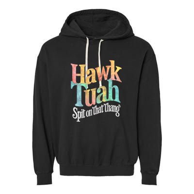 Hawk Tuah 24 Spit On That Thang Vibe 2024 Garment-Dyed Fleece Hoodie