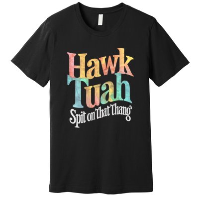 Hawk Tuah 24 Spit On That Thang Vibe 2024 Premium T-Shirt