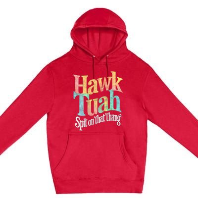 Hawk Tuah 24 Spit On That Thang Vibe 2024 Premium Pullover Hoodie