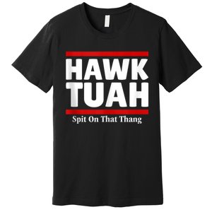 Hawk Tuah 24 Spit On That Thang Premium T-Shirt