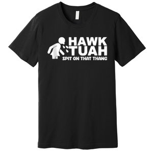 Hawk Tuah 24 Spit On That Thang Premium T-Shirt