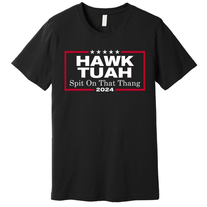 Hawk Tuah 24 Spit On That Thang Premium T-Shirt