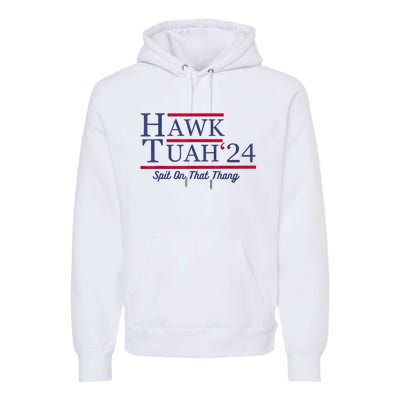 Hawk Tuah 24 Spit On That Thang Premium Hoodie