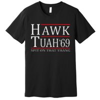 Hawk Tuah 69 Spit On That Thang Premium T-Shirt