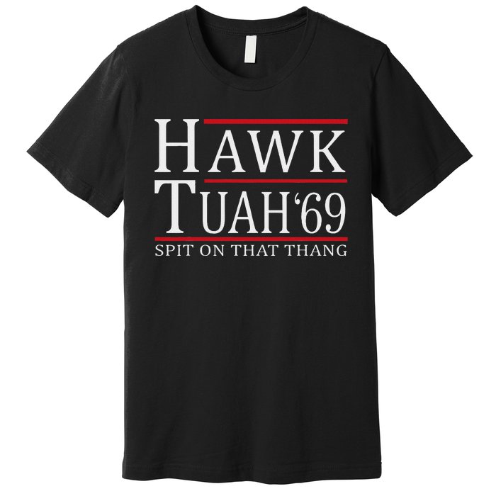 Hawk Tuah 69 Spit On That Thang Premium T-Shirt