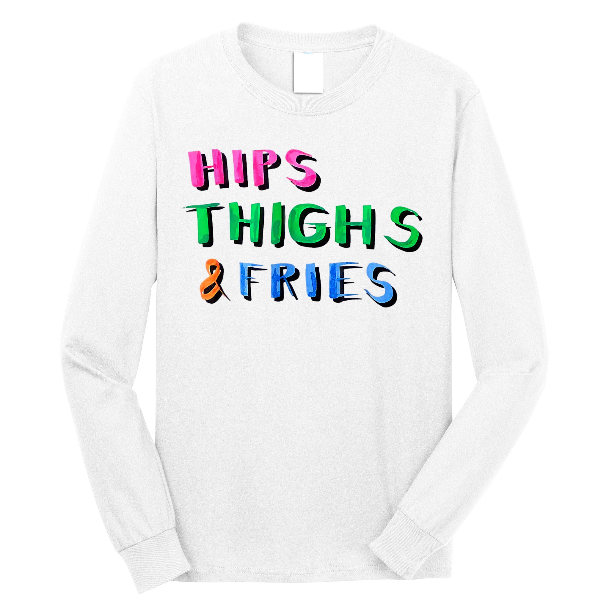 Hips Thighs And Fries Funny Long Sleeve Shirt