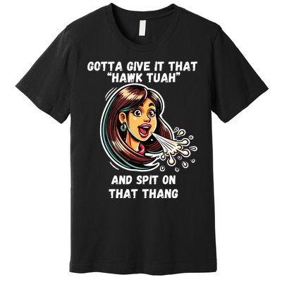 Hawk Tuah And Spit On That Thang Funny Viral Meme Premium T-Shirt