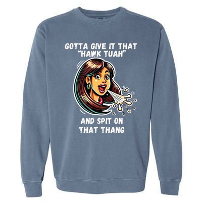 Hawk Tuah And Spit On That Thang Funny Viral Meme Garment-Dyed Sweatshirt