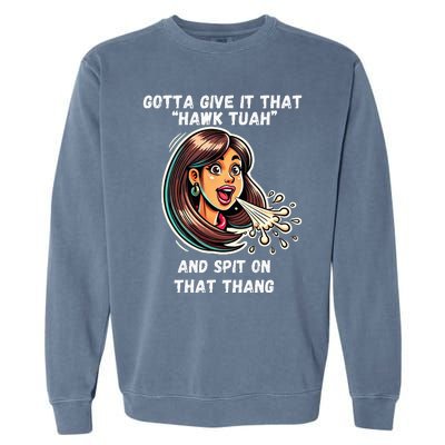 Hawk Tuah And Spit On That Thang Funny Viral Garment-Dyed Sweatshirt