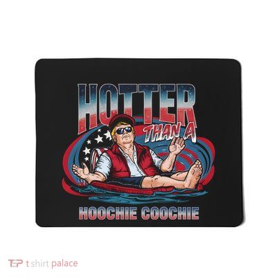 Hotter Than A Hoochie Coochie Funny Trump Perfect Gift Mousepad