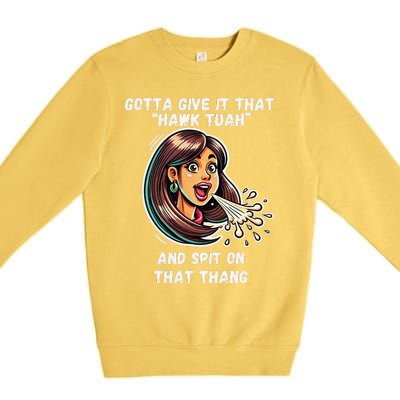 Hawk Tuah And Spit On That Thang Funny Viral Meme Design Premium Crewneck Sweatshirt