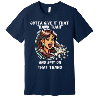 Hawk Tuah And Spit On That Thang Funny Viral Meme Design Premium T-Shirt