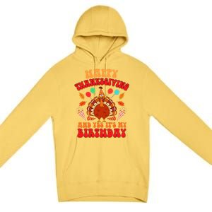 Happy Thanksgiving And Yes It's My Birthday Cute Turkey Day Gift Premium Pullover Hoodie