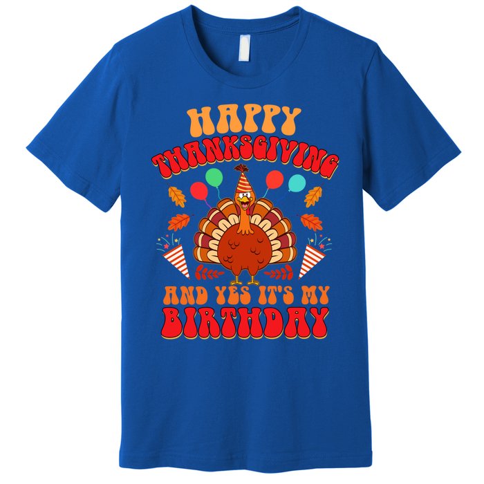 Happy Thanksgiving And Yes It's My Birthday Cute Turkey Day Gift Premium T-Shirt