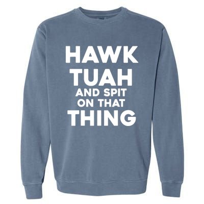 Hawk Tuah And Spit On That Thing Throat Goat Funny Meme Gift Garment-Dyed Sweatshirt