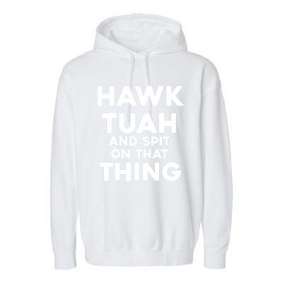 Hawk Tuah And Spit On That Thing Throat Goat Funny Meme Gift Garment-Dyed Fleece Hoodie