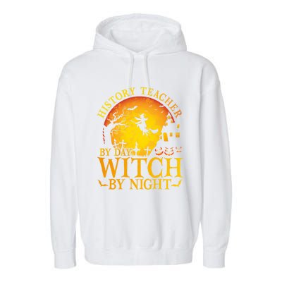 History Teacher By Day Witch By Night Halloween Teachers Gift Garment-Dyed Fleece Hoodie