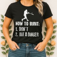How to bunt don't hit a dinger for a Baseball Womens T-Shirt