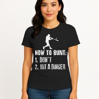 How to bunt don't hit a dinger for a Baseball Womens T-Shirt
