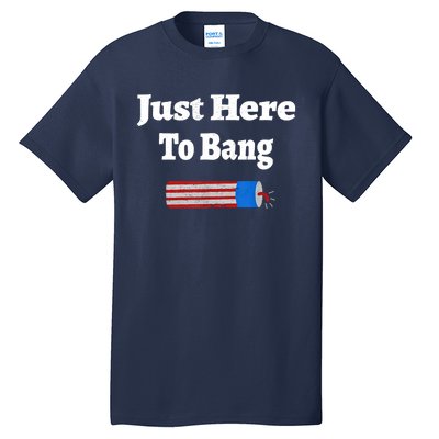 Here To Bang 4th Of July Independence Day Fireworks Tall T-Shirt