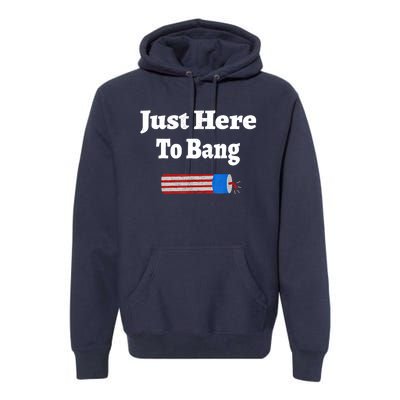 Here To Bang 4th Of July Independence Day Fireworks Premium Hoodie