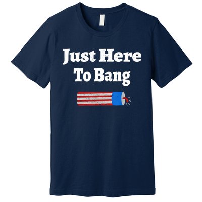 Here To Bang 4th Of July Independence Day Fireworks Premium T-Shirt