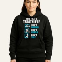How To Be A Triathlete Triathlon Swimming Running Cycling Hoodie