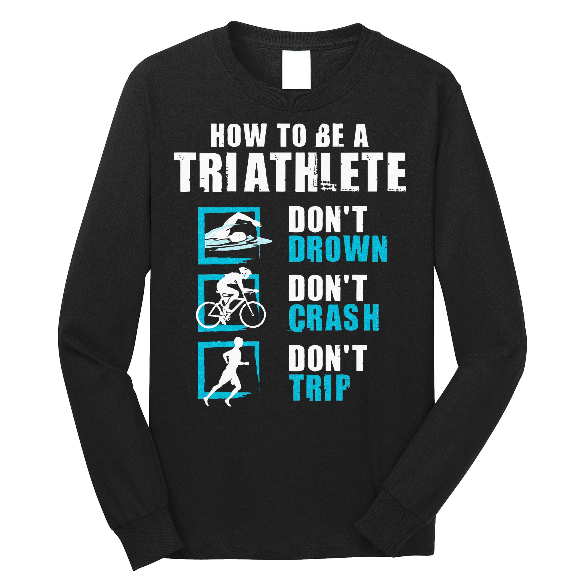 How To Be A Triathlete Triathlon Swimming Running Cycling Long Sleeve Shirt