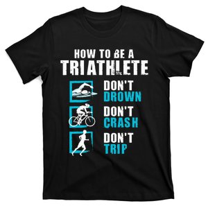 How To Be A Triathlete Triathlon Swimming Running Cycling T-Shirt