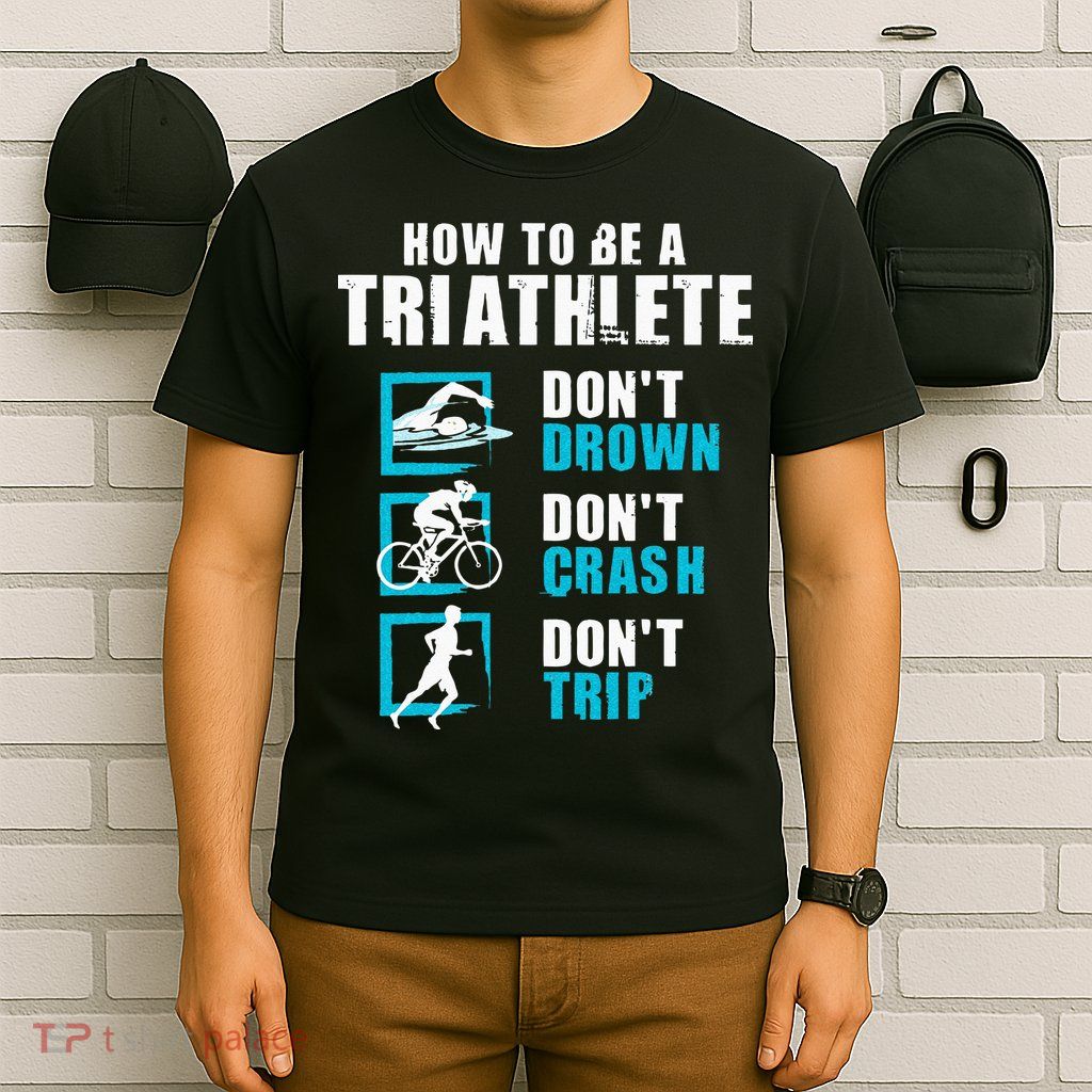 How To Be A Triathlete Triathlon Swimming Running Cycling T-Shirt