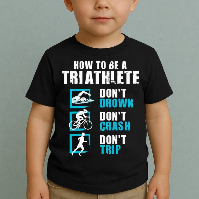 How To Be A Triathlete Triathlon Swimming Running Cycling Toddler T-Shirt