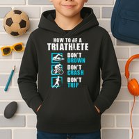 How To Be A Triathlete Triathlon Swimming Running Cycling Kids Hoodie