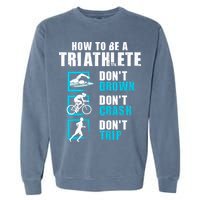 How To Be A Triathlete Triathlon Swimming Running Cycling Garment-Dyed Sweatshirt