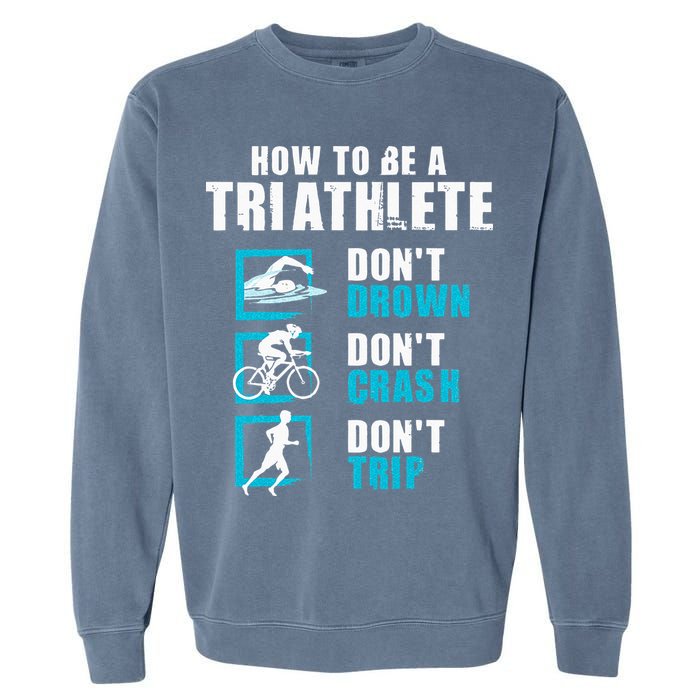How To Be A Triathlete Triathlon Swimming Running Cycling Garment-Dyed Sweatshirt