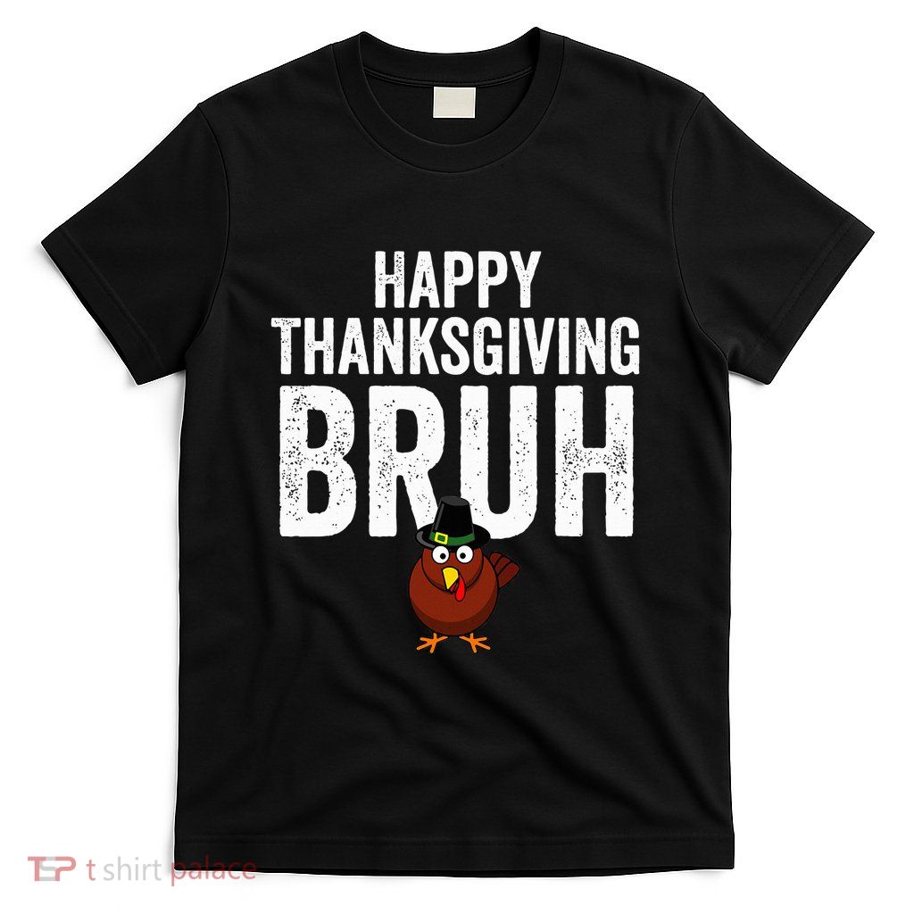 Happy Thanksgiving Bruh Funny Turkey Bruh T-Shirt