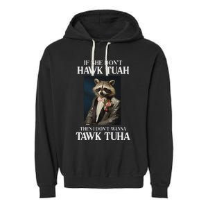 Hawk Tush Candidate If She DonT Hawk Tuah I DonT Tawk Tuha Garment-Dyed Fleece Hoodie