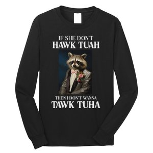 Hawk Tush Candidate If She DonT Hawk Tuah I DonT Tawk Tuha Long Sleeve Shirt