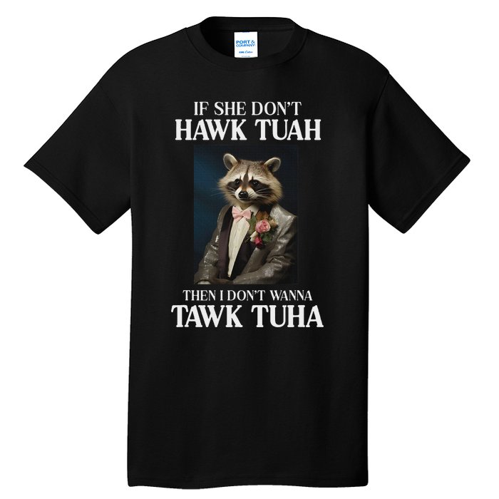 Hawk Tush Candidate If She DonT Hawk Tuah I DonT Tawk Tuha Tall T-Shirt