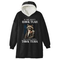 Hawk Tush Candidate If She DonT Hawk Tuah I DonT Tawk Tuha Hooded Wearable Blanket