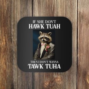 Hawk Tush Candidate If She DonT Hawk Tuah I DonT Tawk Tuha Coaster