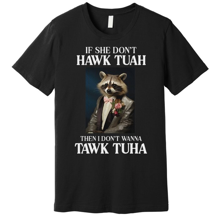 Hawk Tush Candidate If She DonT Hawk Tuah I DonT Tawk Tuha Premium T-Shirt